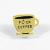 A gold enamel pin shaped like a teacup with a black lid and the words "FUCK COFFEE" in black lettering.