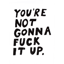 You're Not Gonna Fuck It Up