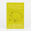 A bright yellow postcard featuring a simple line drawing of a frog and the handwritten text “MAKE FRIENDS WITH ANIMALS” and “THEY DON’T LIE. THEY WILL NEVER BETRAY YOU.”