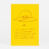 A bright yellow postcard with a simple line drawing of a child leaning on crossed arms and handwritten text that reads, "YOU CAN'T WASTE TIME IT'S IMPOSSIBLE YOU'RE DOING WHAT YOU'RE DOING AND THAT'S JUST WHAT'S HAPPENIN BABY".
