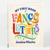 A hardcover book titled “My First Book of Fancy Letters” by Jessica Hische, with colorful illustrated letters on the cover.