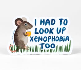 I Had To Look Up Xenophobia Too