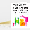 A folded greeting card with the text "THANK YOU FOR TAKING CARE OF MY FUR BABY" above colorful illustrated animals including a small pink cat, a green cat, an orange bear, and a tall pink dog.