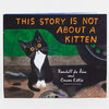 A hardcover book with a black cover showing a black-and-white kitten illustration and the title text "THIS STORY IS NOT ABOUT A KITTEN," with the names "Randall de Sève" and "Carson Ellis" on the front.